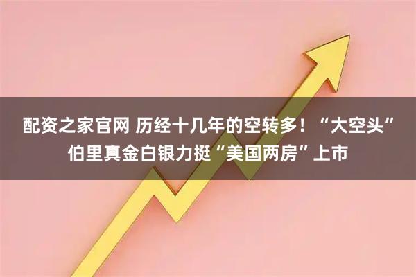 配资之家官网 历经十几年的空转多！“大空头”伯里真金白银力挺“美国两房”上市